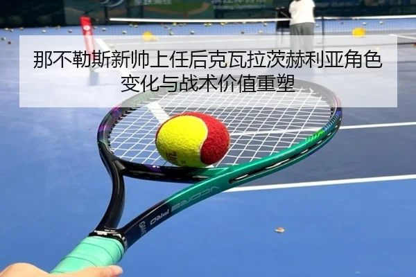那不勒斯新帅上任后克瓦拉茨赫利亚角色变化与战术价值重塑